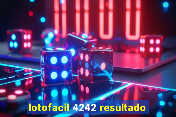 lotofacil 4242 resultado